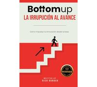 Bottomup La irrupución al avance: Cómo impulsar la innovación desde la base