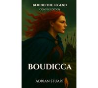 Boudicca: Warrior Queen: Behind the Legend - Concise Edition