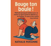 Bouge ton boule !: Méthode (presque) indolore pour se mettre au sport quand on déteste ça, les baskets, la sueur et les coachs trop motivés