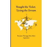 Bought the Ticket Living the Dream: Because Therapy was more Expensive