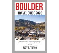 BOULDER TRAVEL GUIDE 2026: A Practical Guide to Boulder’s Top Attractions, Outdoor Adventures, Local Culture, Food, and Scenic Day Trips