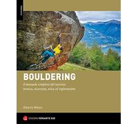 Bouldering. Il manuale completo del sassista: tecnica, sicurezza, etica ed esplorazione