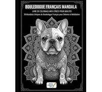 BOULEDOGUE FRANCAIS MANDALA: LIVRE DE COLORIAGE ANTI-STRESS POUR ADULTES: 30 Mandalas Uniques de Boudelogue Français pour Détente et Méditation