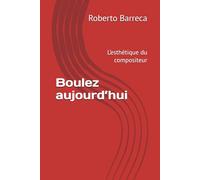Boulez aujourd’hui: L’esthétique du compositeur