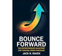 Bounce Forward: The Entrepreneur’s Blueprint for Thriving Under Pressure
