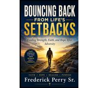 BOUNCING BACK FROM LIFE'S SETBACKS: FINDING STRENGTH, FAITH, AND HOPE AFTER ADVERSITY