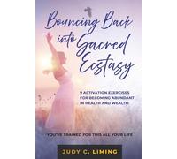 Bouncing Back into Sacred Ecstasy: 9 Activation Exercises for Becoming Abundant in Health and Wealth: YOU’VE TRAINED FOR THIS ALL YOUR LIFE