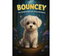 Bouncy: The Adventures of Little Bouncy: A magical story about friendship, courage, and a tiny dog with a big heart