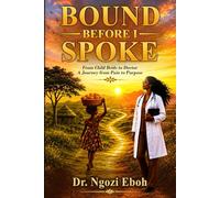 BOUND BEFORE I SPOKE: From Child Bride to Doctor, A Journey from Pain to Purpose
