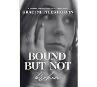 Bound but Not Broken: A journey through love, loss, & resilience