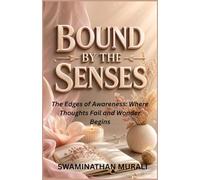 BOUND BY THE SENSES: The Edges of Awareness: Where Thoughts Fail and Wonder Begins: 9