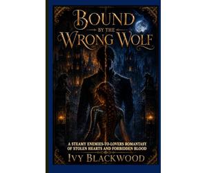 Bound by the Wrong Wolf: A Steamy Enemies-to-Lovers Romantasy of Stolen Hearts and Forbidden Blood