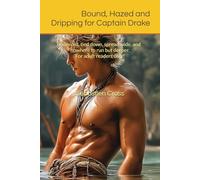 Bound, Hazed and Dripping for Captain Drake: Admired, tied down, spread wide, and nowhere to run but deeper. For adult readers only!