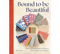 Bound to be Beautiful: Over 20 Bookbinding Projects that Inspire and Delight