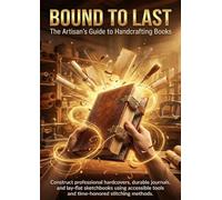 Bound to Last: The Artisan’s Guide to Handcrafting Books: Construct professional hardcovers, durable journals, and lay-flat sketchbooks using accessible tools and time-honored stitching methods.