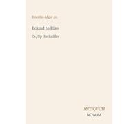 Bound to Rise: Or, Up the Ladder