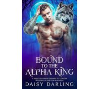 Bound To The Alpha King: A Rejected Mate Enemies to Lovers Werewolf Shifter Romance