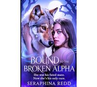 BOUND TO THE BROKEN ALPHA: She Was His Fated Mate. Now She’s His Only CURE.