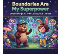 Boundaries Are My Superpower: Empowering Kids with Courageous Choices: An Illustrated Adventure with Rosie the Rabbit on Setting Limits and Self-Respect