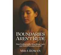 Boundaries Aren’t Rude: Stop Feeling Guilty, Stop Being Used, and Start Choosing Yourself