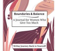 Boundaries & Balance: A Journal for Women Who Give Too Much