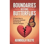 BOUNDARIES BEFORE BUTTERFLIES: 13 Simple Ways to Crush-Proof Emotional heartbreak for Christian Teenagers