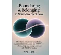 Boundaries & Belonging in Neurodivergent Love: How to Set Emotional Boundaries, Deepen Connection, and Feel Secure When Dating or Loving Someone with ADHD or Autism