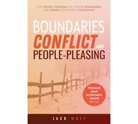Boundaries, Conflict,and People-Pleasing: Stop People-Pleasing, Set Strong Boundaries, and Honor Others With Confidence