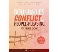 Boundaries, Conflict,and People-Pleasing Workbook: Stop People-Pleasing, Set Strong Boundaries, and Honor Others With Confidence