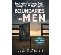 BOUNDARIES FOR MEN: Saying No Without Guilt, Saying Yes With Purpose AFTER THE STORM VOLUME.9