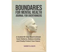 Boundaries for Mental Health Journal for Overthinkers: A Guided 90-Day Reset to Break Toxic Patterns, Reduce Anxiety, and Finally Protect Your Peace