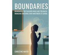 Boundaries for Teachers Who Care Too Much: Managing Emotional Over-Investment at School