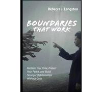 Boundaries That Work: Reclaim Your Time, Protect Your Peace, and Build Stronger Relationships Without Guilt