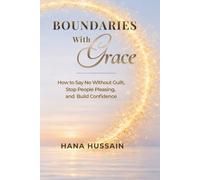 Boundaries With Grace: How to Say No Without Guilt, Stop People Pleasing, and Build Confidence