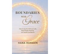 Boundaries With Grace: How to Say No Without Guilt, Stop People Pleasing, and Build Confidence