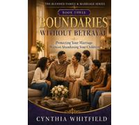 Boundaries Without Betrayal: Protecting Your Marriage Without Abandoning Your Children