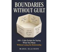 Boundaries Without Guilt: 100+ Calm Scripts for Saying What You Mean Without Losing the Relationship