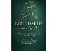 Boundaries Without Guilt: A Woman's Guide to saying No Without Guilt, Ending Overgiving, Building Softer, Stronger Relationships, and Reclaiming your time and Energy