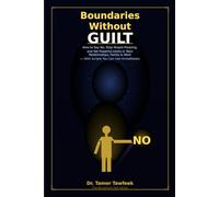 Boundaries Without Guilt: How to Say No, Stop People-Pleasing, and Set Powerful Limits in Toxic Relationships, Family, and Work - With Scripts You Can Use Immediately