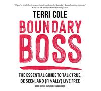 Boundary Boss: The Essential Guide to Talk True, Be Seen, and (Finally) Live Free