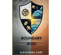 Boundary Boss: The Practical Guide to Reclaiming Your Life