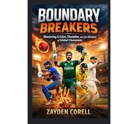 BOUNDARY BREAKERS: Mastering Cricket, Discipline, and the Mindset of Global Champions