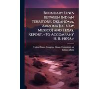 Boundary Lines Between Indian Territory, Oklahoma, Arizona [i.e. New Mexico] and Texas. Report.