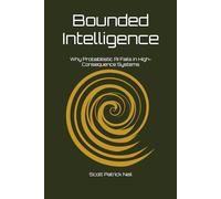 Bounded Intelligence: Why Probabilistic AI Fails in High-Consequence Systems