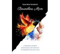 Boundless Mom: A Mother's Journey from Chaos and Conflict to Harmony and Self-Love