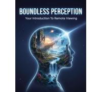 Boundless Perception: Your Introduction To Remote Viewing