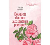 Bouquets d'amour aux senteurs poétiques: Recueil de poésies illustrées