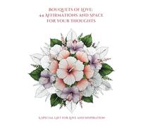 Bouquets of Love: 44 Affirmations and Space for Your Thoughts: Celebrate love, inspiration, and meaningful moments through coloring and reflection.