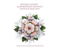 Bouquets of Love: 44 Affirmations and Space for Your Thoughts: Celebrate love, inspiration, and meaningful moments through coloring and reflection.