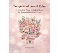 Bouquets of Love & Calm: A Relaxing Floral Coloring Book: 50 Beautiful Designs for Stress Relief & Self-Care